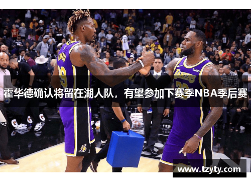 霍华德确认将留在湖人队，有望参加下赛季NBA季后赛